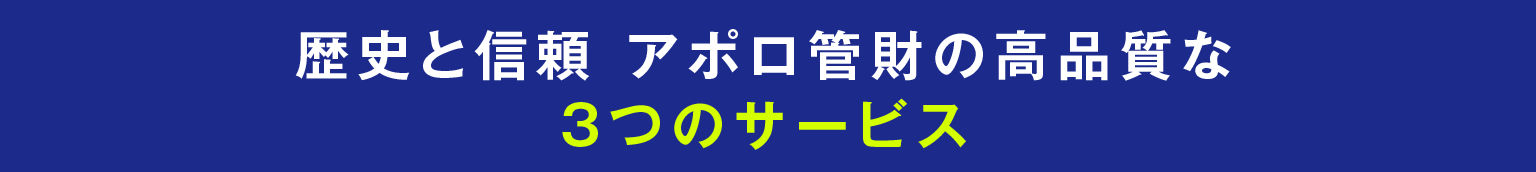 歴史と信頼　アポロ管財の高品質な3つのサービス